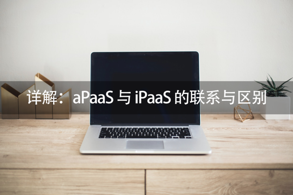 aPaaS和iPaaS的区别,iPaaS,什么是aPaaS,什么是iPaaS